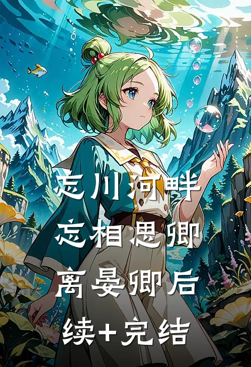 忘川河畔忘相思卿离晏卿后续+完结