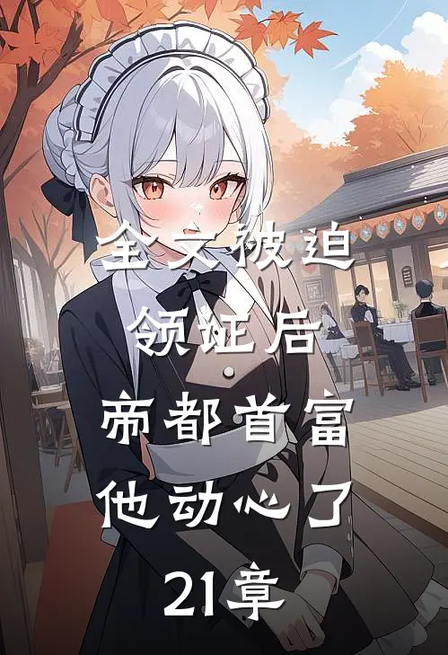 全文被迫领证后,帝都首富他动心了 21章