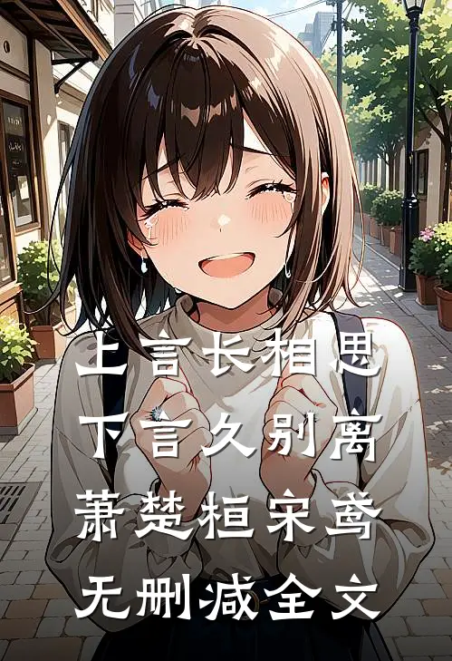 上言长相思，下言久别离萧楚桓宋鸢无删减全文