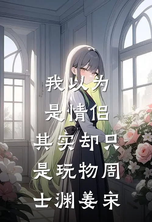 我以为是情侣，其实却只是玩物周士渊姜宋