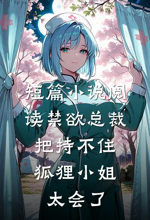 短篇小说阅读禁欲总裁把持不住，狐狸小姐太会了