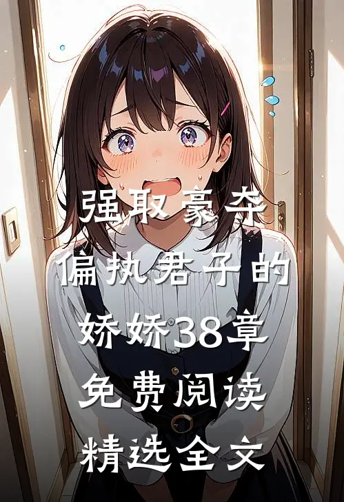 强取豪夺:偏执君子的娇娇38章免费阅读精选全文