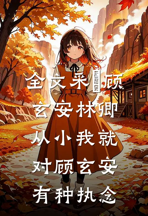 全文采玥顾玄安林卿,从小我就对顾玄安有种执念
