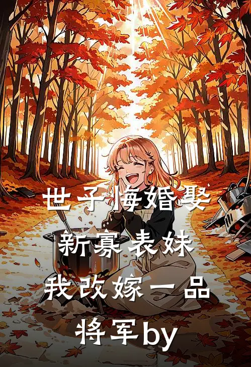 世子悔婚娶新寡表妹，我改嫁一品将军by