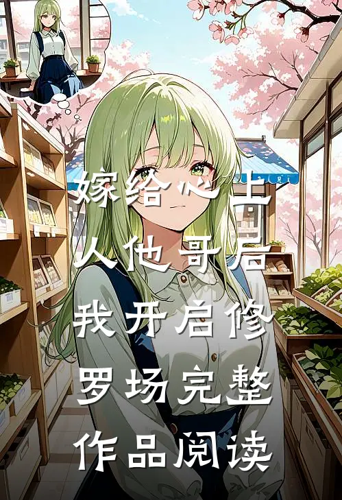 嫁给心上人他哥后，我开启修罗场完整作品阅读