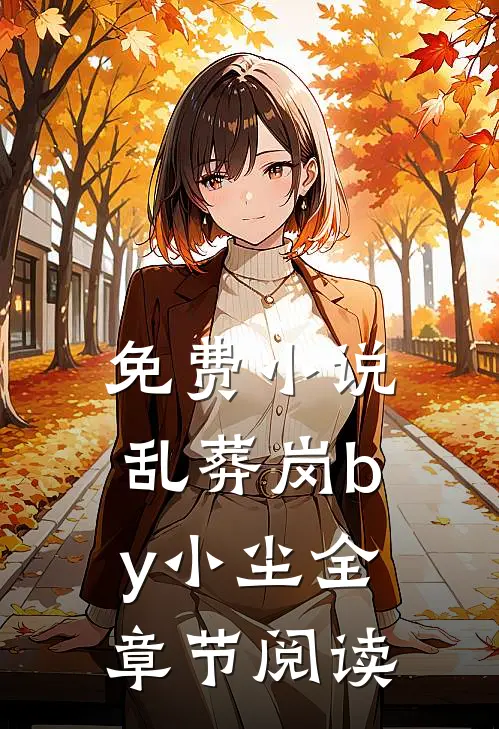 免费小说乱葬岗by小尘全章节阅读