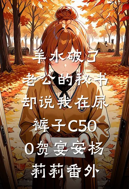 羊水破了，老公的秘书却说我在尿裤子C500贺宴安杨莉莉番外