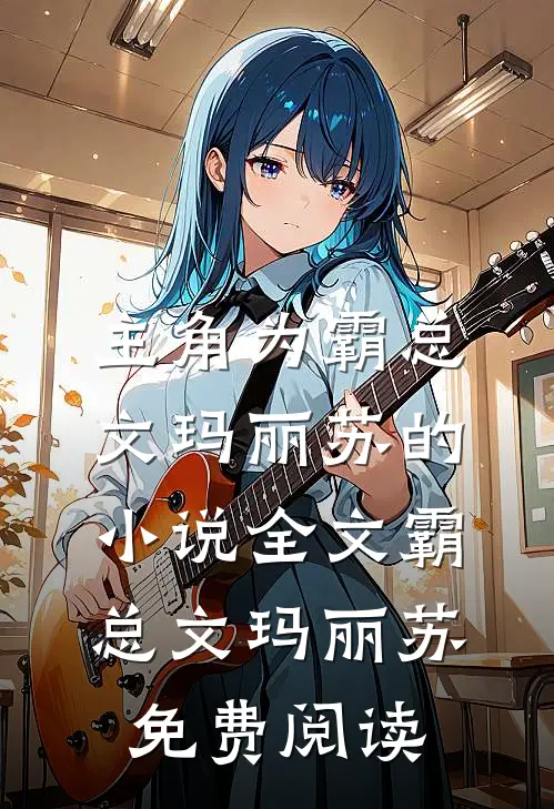主角为霸总文玛丽苏的小说全文霸总文玛丽苏免费阅读