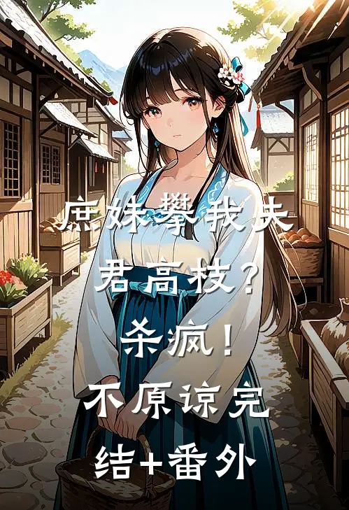 庶妹攀我夫君高枝？杀疯！不原谅完结+番外