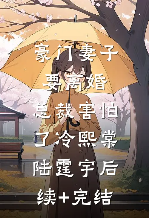豪门妻子要离婚，总裁害怕了冷熙棠陆霆宇后续+完结