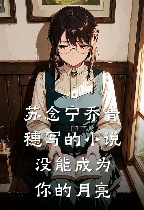 苏念宁乔青穗写的小说没能成为你的月亮
