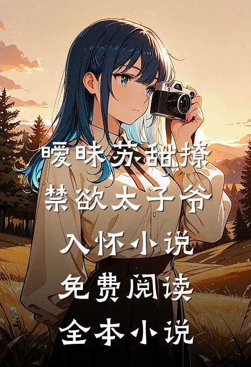 暧昧苏甜撩禁欲太子爷入怀小说免费阅读全本小说
