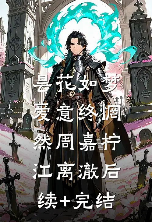 昙花如梦，爱意终惘然周嘉柠江离澈后续+完结