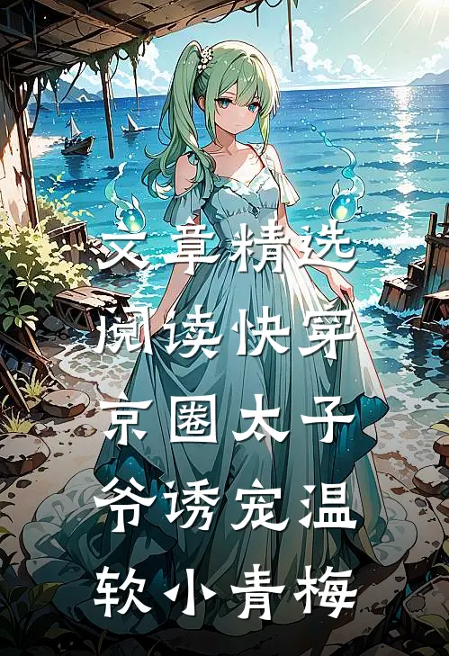 文章精选阅读快穿：京圈太子爷诱宠温软小青梅