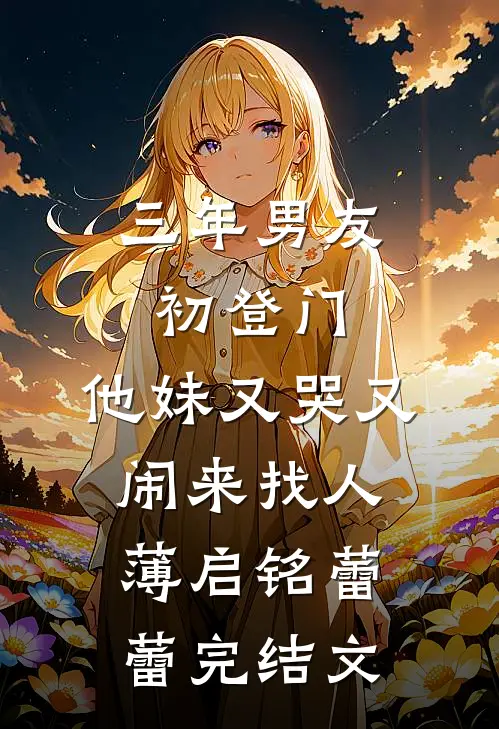 三年男友初登门，他妹又哭又闹来找人薄启铭蕾蕾完结文