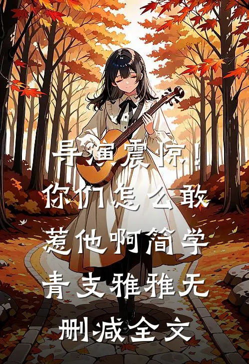 导演震惊！你们怎么敢惹他啊简学青支雅雅无删减全文