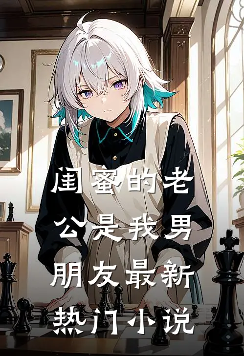闺蜜的老公是我男朋友最新热门小说
