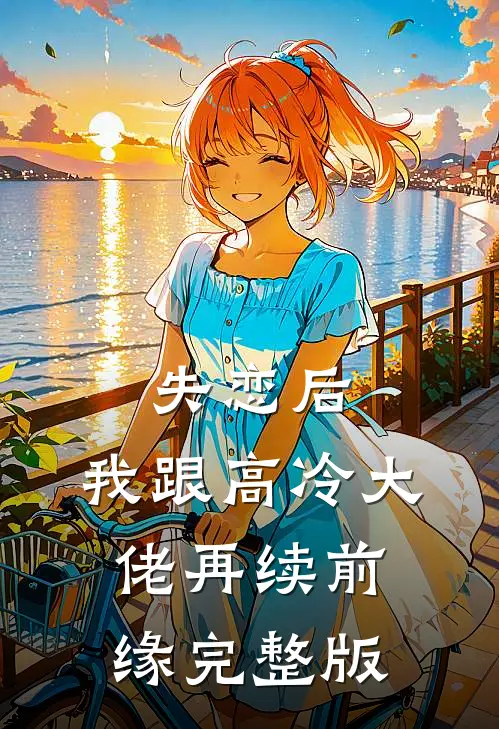 失恋后，我跟高冷大佬再续前缘完整版
