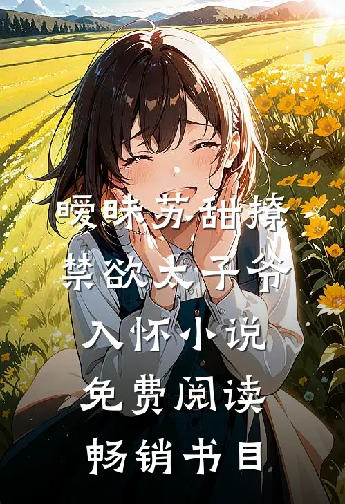 暧昧苏甜撩禁欲太子爷入怀小说免费阅读畅销书目