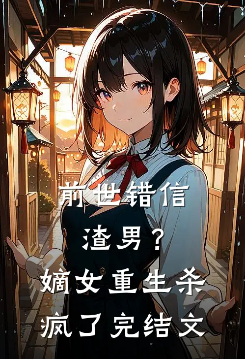 前世错信渣男?嫡女重生杀疯了完结文章