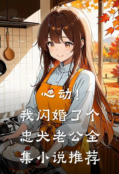 心动！我闪婚了个忠犬老公全集小说推荐