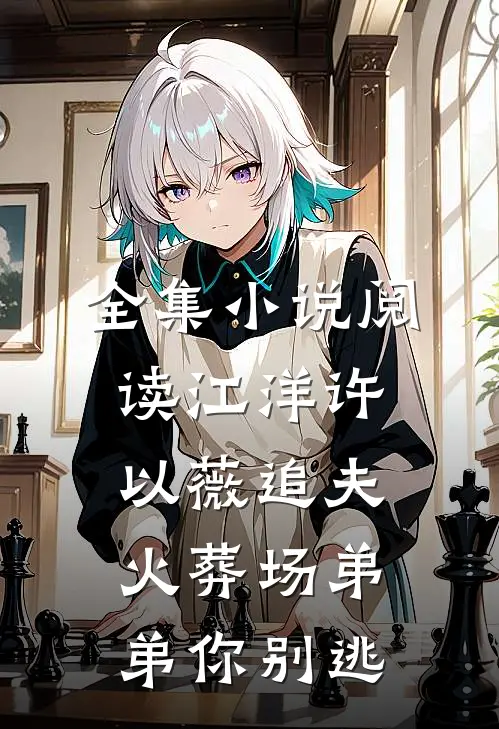 全集小说阅读江洋许以薇追夫火葬场弟弟你别逃