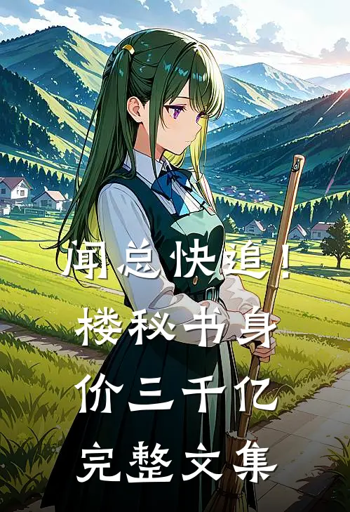 闻总快追！楼秘书身价三千亿完整文集
