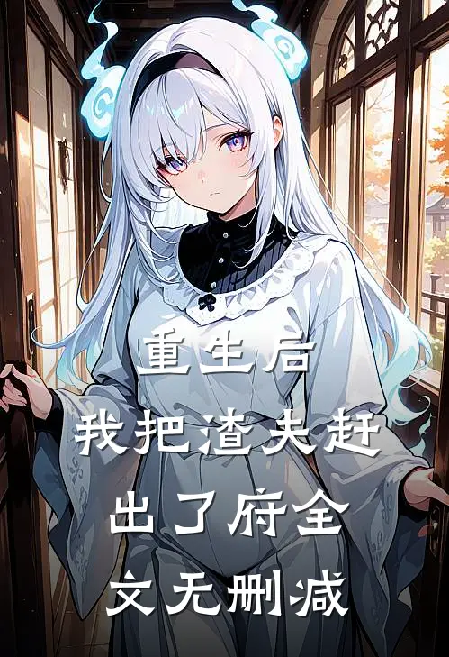 重生后，我把渣夫赶出了府全文无删减