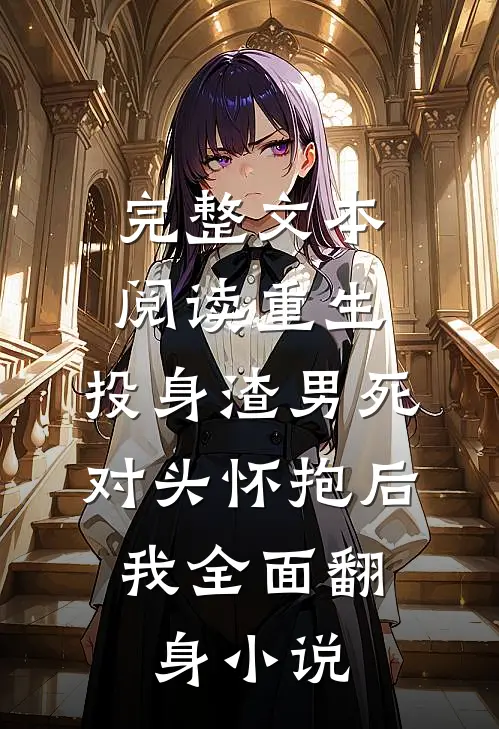 完整文本阅读重生:投身渣男死对头怀抱后,我全面翻身小说