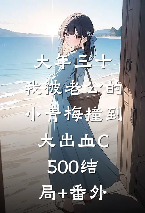 大年三十，我被老公的小青梅撞到大出血C500结局+番外