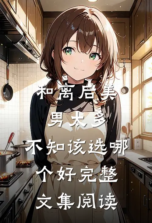 和离后美男太多，不知该选哪个好完整文集阅读