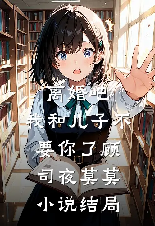 离婚吧，我和儿子不要你了顾司夜莫莫小说结局