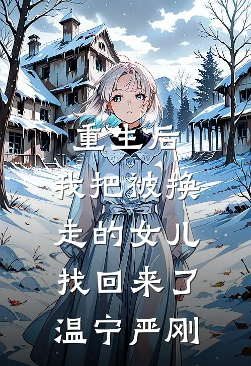 重生后,我把被换走的女儿找回来了温宁严刚