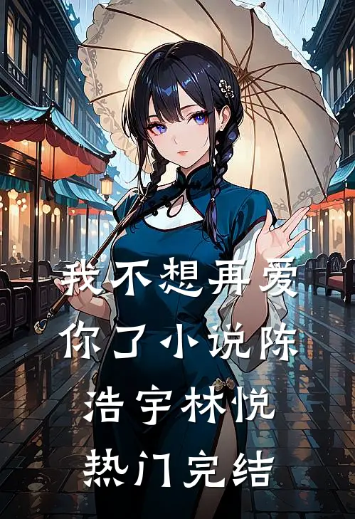 我不想再爱你了小说陈浩宇林悦热门完结