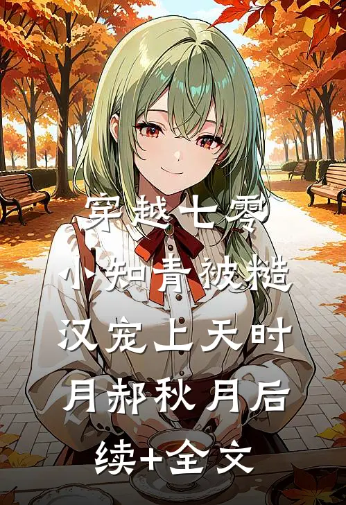 穿越七零，小知青被糙汉宠上天时月郝秋月后续+全文