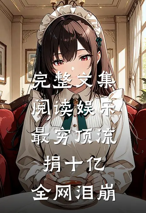 完整文集阅读娱乐：最穷顶流捐十亿，全网泪崩
