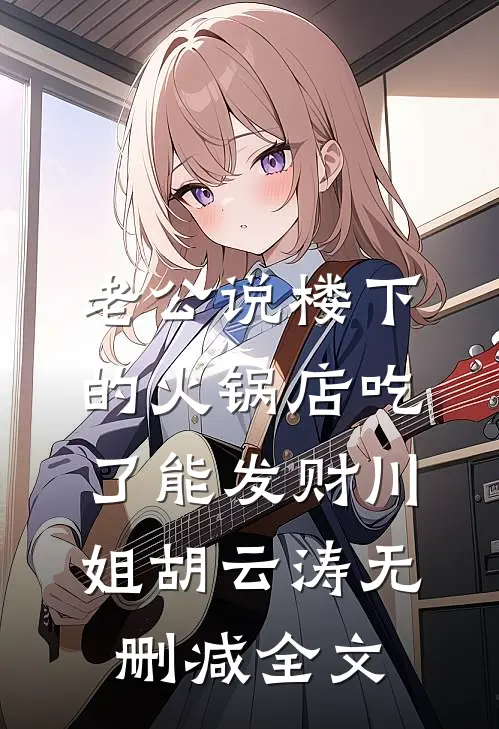老公说楼下的火锅店吃了能发财川姐胡云涛无删减全文