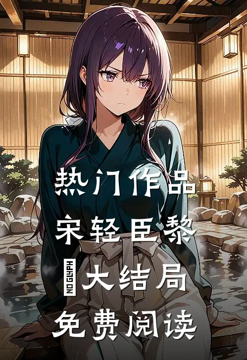 热门作品宋轻臣黎嫚大结局免费阅读