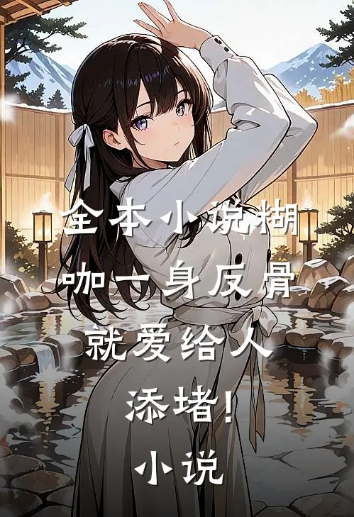 全本小说糊咖一身反骨,就爱给人添堵!小说