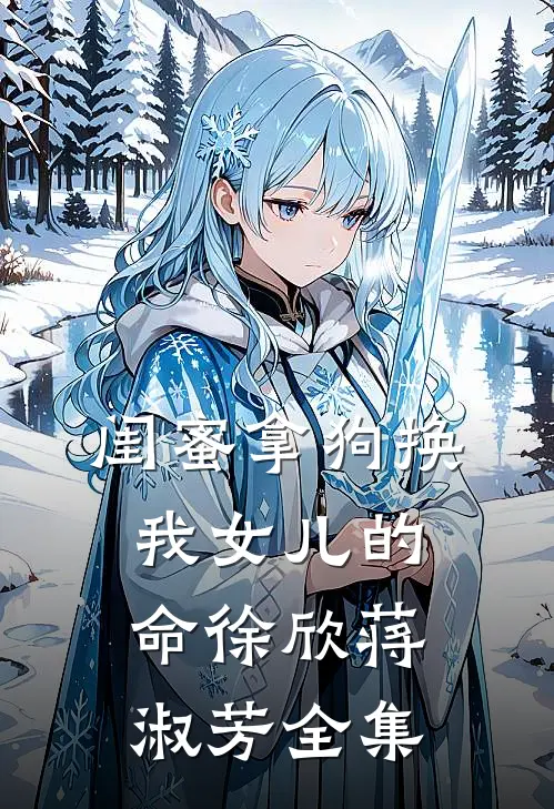 闺蜜拿狗换我女儿的命徐欣蒋淑芳全集