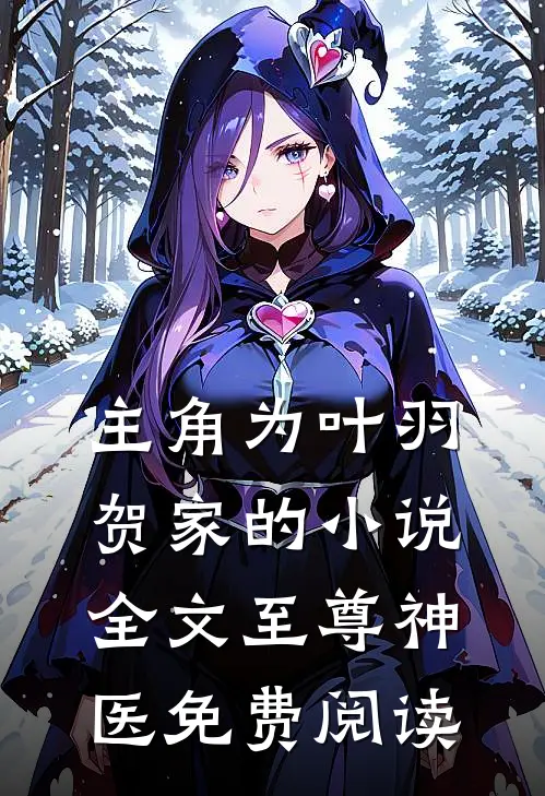 主角为叶羽贺家的小说全文至尊神医免费阅读