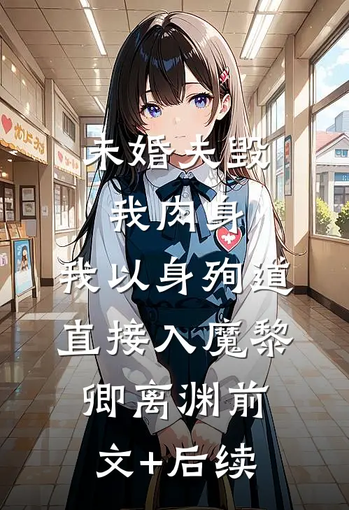 未婚夫毁我肉身，我以身殉道直接入魔黎卿离渊前文+后续