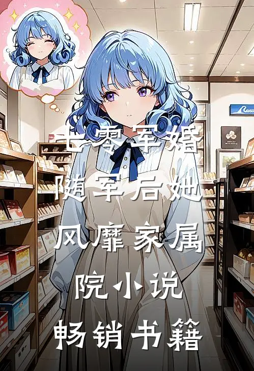 七零军婚:随军后她风靡家属院小说...畅销书籍