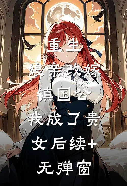 重生：娘亲改嫁镇国公，我成了贵女后续+无弹窗