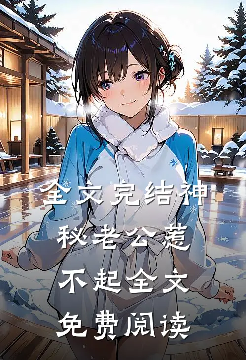 全文完结神秘老公惹不起全文免费阅读
