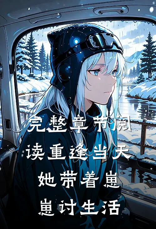 完整章节阅读重逢当天，她带着崽崽讨生活
