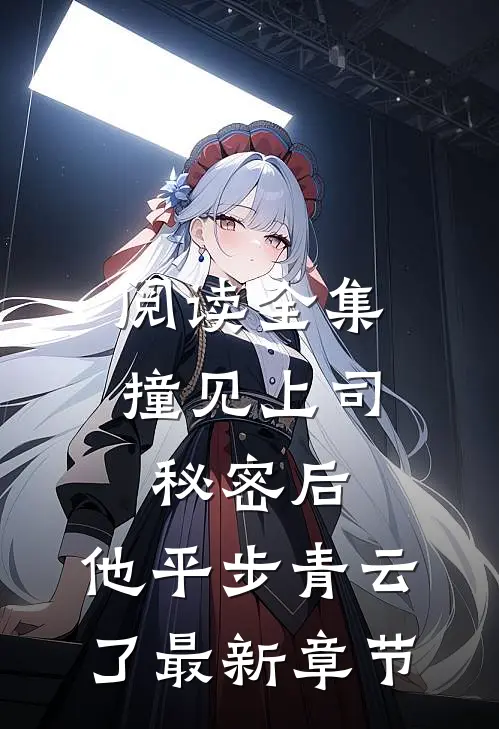 阅读全集撞见上司秘密后,他平步青云了最新章节