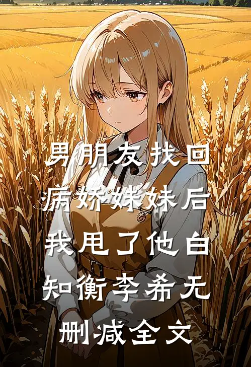 男朋友找回病娇妹妹后我甩了他白知衡李希无删减全文