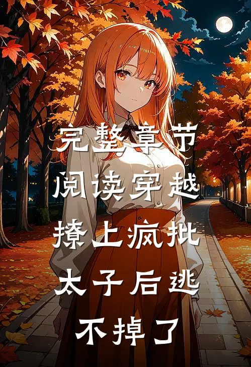 完整章节阅读穿越：撩上疯批太子后逃不掉了