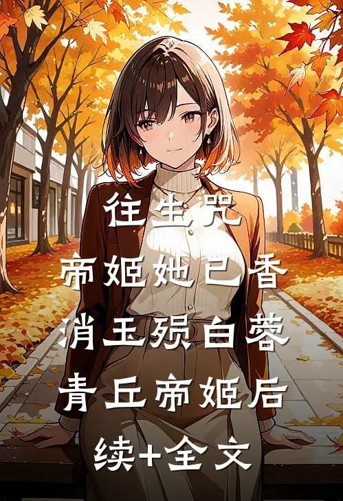 往生咒：帝姬她已香消玉殒白蓉青丘帝姬后续+全文